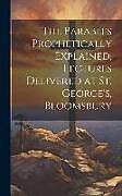 Livre Relié The Parables Prophetically Explained, Lectures Delivered at St. George's, Bloomsbury de Anonymous