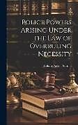 Livre Relié Police Powers Arising Under the Law of Overruling Necessity de William Packer Prentice