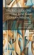 Fester Einband The Right Divine of Kings to Govern Wrong!: Dedicated to the Holy Alliance von Daniel Defoe, William Hone