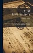 Livre Relié Trust Investments: An Annotated and Classified List of Securities Authorised for the Investment of Trust Funds Under Section I of the Tru de Herbert Ellissen