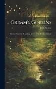 Livre Relié Grimm's Goblins: Selected From the Household Stories of the Brothers Grimm de Jacob Grimm