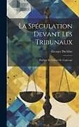 Livre Relié La Spéculation Devant les Tribunaux: Pratique et Théorie de L'agiotage de Georges Duchêne