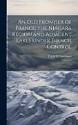 Livre Relié An old Frontier of France; the Niagara Region and Adjacent Lakes Under French Control: 1 de Frank H. Severance