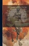 Livre Relié An Examination of Sir William Hamilton's Philosophy and of the Principal Philosophical Questions Discussed in his Writings: 1 de John Stuart Mill