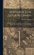 Livre Relié Aufgaben Zum Ziffer-rechnen: Regeldetri, Tausch-, Gesellschafts-, Mischungs-, Procent-, Gewinn- Und Verlust-, Zins- Und Rabattrechnung de Johann F. Heuner