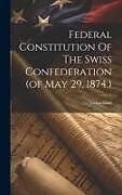 Livre Relié Federal Constitution Of The Swiss Confederation (of May 29, 1874.) de 