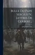Fester Einband Bulle Du Pape Sergius Iv, Lettres De Gerbert von Jules Auguste Lair