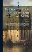 Livre Relié The State Letters of Henry, Earl of Clarendon: Lord Lieutenant of Ireland During the Reign of K. James the Second; and His Lordship's Diary for the Ye de John Douglas