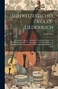 Couverture cartonnée Schweizerisches Volks-liederbuch: Kuhreihen, Alpen-, Vaterlands-, Freiheits-, Kriegs- Und Soldatenlieder, Lieder Der Geselligen Freude, Der Liebe Und de Franz Fluri