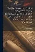 Kartonierter Einband Texte Officiel De La Constitution Fëdërale Suisse, Et Des XXV Constitutions Cantonales En Vigueur von 
