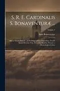 Kartonierter Einband S. R. E. Cardinalis S. Bonaventuræ ...: Opera Omnia Sixti V ... Jussu Diligentissime Emendata; Accedit Sancti Doctoris Vita, Una Cum Diatriba Historic von Saint Bonaventure
