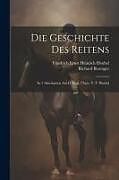 Couverture cartonnée Die Geschichte Des Reitens: In 2 Abschnitten Aus D. Engl. Übers. V. F. Heubel de Richard Berenger