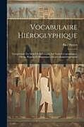 Couverture cartonnée Vocabulaire Hiéroglyphique: Comprenant Les Mots De La Langue, Les Noms Géographiques, Divins, Royaux Et Historiques, Classés Alphabétiquement de Paul Pierret