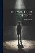 Couverture cartonnée The man From Toronto; a Comedy in Three Acts de Douglas Murray