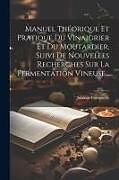 Couverture cartonnée Manuel Théorique Et Pratique Du Vinaigrier Et Du Moutardier, Suivi De Nouvelles Recherches Sur La Fermentation Vineuse de Julia De Fontenelle