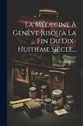 Couverture cartonnée La Médecine À Genève Jusqu'à La Fin Du Dix-huitième Siècle de Léon Gautier