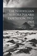 Couverture cartonnée The Norwegian Aurora Polaris Expedition, 1902-1903; Volume 1 de Anonymous