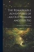 Couverture cartonnée The Remarkable Adventures of an old Woman and her Pig: An Ancient Tale in a Modern Dress de Anonymous