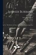 Couverture cartonnée Luther Burbank: His Methods and Discoveries and Their Practical Application; Volume 9 de Henry Smith Williams, Luther Burbank, John Whitson