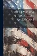 Couverture cartonnée Great Words From Great Americans de Us Constitution