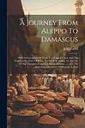 Couverture cartonnée A Journey From Aleppo To Damascus: With A Description Of Those Two Capital Cities, And The Neighbouring Parts Of Syria: To Which Is Added, An Account de John Green