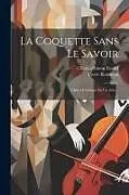 Kartonierter Einband La Coquette Sans Le Savoir: Opéra-comique En Un Acte von Charles-Simon Favart, Pierre Rousseau
