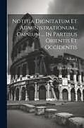 Couverture cartonnée Notitia Dignitatum Et Administrationum... Omnium ... In Partibus Orientis Et Occidentis; Volume 1 de Eduard Böcking