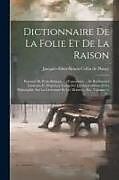 Couverture cartonnée Dictionnaire De La Folie Et De La Raison: Parsemé De Petits Romans ... D'anecdotes ... De Recherches Curieuses Et D'aperçus Variés Sur Les Superstitio de 