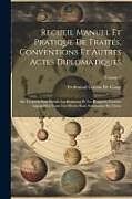 Couverture cartonnée Recueil Manuel Et Pratique De Traités, Conventions Et Autres Actes Diplomatiques: Sur Lesquels Sont Établis Les Relations Et Les Rapports Existant Auj de Ferdinand Cornot De Cussy