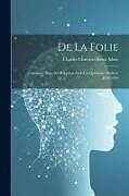 Couverture cartonnée De La Folie: Considéré Dans Ses Rapports Avec Les Questions Médico-Judiciaires de Charles Chrétien Henri Marc