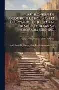 Kartonierter Einband La Chronique De Godefroid De Bouillon Et Du Royaume De Jérusalem, Première Et Deuxième Croisades (1080-1187): Avec L'histoire De Charles-Le-Bon, Récit von Jacques Albin Simon Collin De Plancy