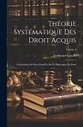 Couverture cartonnée Théorie Systématique Des Droit Acquis: Conciliation Du Droit Positif Et De La Philosophie Du Droit; Volume 2 de Ferdinand Lassalle