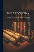 Kartonierter Einband The Apocrypha ...: Being the Version Set Forth A.D. 1611, Compared With ... Ancient Authorities and Revised A.D. 1894 von Anonymous
