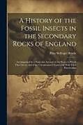 Couverture cartonnée A History of the Fossil Insects in the Secondary Rocks of England: Accompanied by a Particular Account of the Strata in Which They Occur, and of the C de Peter Bellinger Brodie