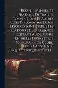 Couverture cartonnée Recueil Manuel Et Pratique De Traités, Conventions Et Autres Actes Diplomatiques, Sur Lesquels Sont Établis Les Relations Et Les Rapports Existant Auj de Anonymous