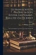 Couverture cartonnée Les Manuscrits De Philippe Le Geyt, Écuyer, Lieutenant-Bailli De L'île De Jersey: Sur La Constitution, Les Lois, Et Les Usages De Cette Île; Volume 1 de Philippe Le Geyt