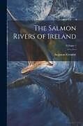 Couverture cartonnée The Salmon Rivers of Ireland; Volume 1 de Augustus Grimble