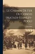 Kartonierter Einband Le Chemin De Fer Du Congo (Matadi-Stanley-Pool) von Louis Goffin