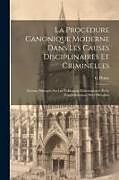 Couverture cartonnée La Procédure Canonique Moderne Dans Les Causes Disciplinaires Et Criminelles: Notions Pratiques Sur Les Tribunaux Ecclésiastiques Et Le Fonctionnement de G. Péries