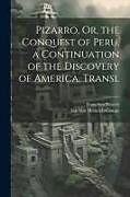 Couverture cartonnée Pizarro, Or, the Conquest of Peru, a Continuation of the Discovery of America. Transl de Joachim Heinrich Campe, Francisco Pizarro