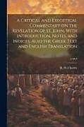 Couverture cartonnée A Critical and Exegetical Commentary on the Revelation of St. John, With Introduction, Notes, and Indices, Also the Greek Text and English Translation de 