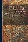 Kartonierter Einband Histoire Générale Des Roïaumes De Chypre, De Jérusalem, D'arménie Et D'égypte von Dominique Jauna