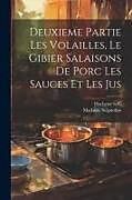 Couverture cartonnée Deuxieme Partie Les Volailles, Le Gibier Salaisons de Porc Les Sauces et Les Jus de Madame Seignobos