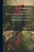 Kartonierter Einband La Perruche Ondulée ... Éducation Pratique, Acclimatation, Reproduction von Ernest Leroy