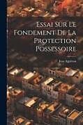 Couverture cartonnée Essai Sur Le Fondement De La Protection Possessoire de Jean Appleton