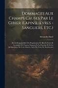 Couverture cartonnée Dommages Aux Champs Causes Par Le Gibier (Lapinslievres - Sangliers, Etc.): De La Responsabilité Des Proprietaires De Bois Et Forets Et Locataires De de Alexandre Sorel