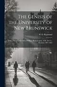 Couverture cartonnée The Genisis of the University of New Brunswick; With a Sketch of the Life of William Brydone-Jack, A.M., D.C.L., President 1861-1885 de W. O. Raymond