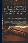 Kartonierter Einband Règles Pour Former Un Avocat, Tirées Des Plus Célèbres Auteurs Anciens Et Modernes: Auxquelles On A Joint Une Histoire Abrégée De L'ordre Des Avocats von Antoine-Gaspard Boucher D'Argis