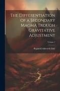 Couverture cartonnée The Differentiation of a Secondary Magma Trough Gravitative Adjustment; Volume 1 de Reginald Aldworth Daly