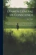 Kartonierter Einband Examen General De Conscience: Avec Un Exercice De Pénitence Ou Des Réflexions Tirées De La Passion De Notre Seign. Jesus-christ.: Précedées Des Prie von Jean Pontas